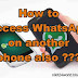 How to Access WhatsApp on another phone also ???