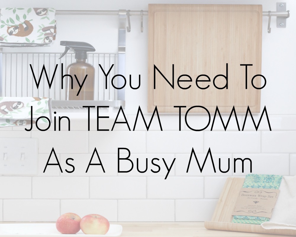 Why You Need To Join Team TOMM As A Busy Mum