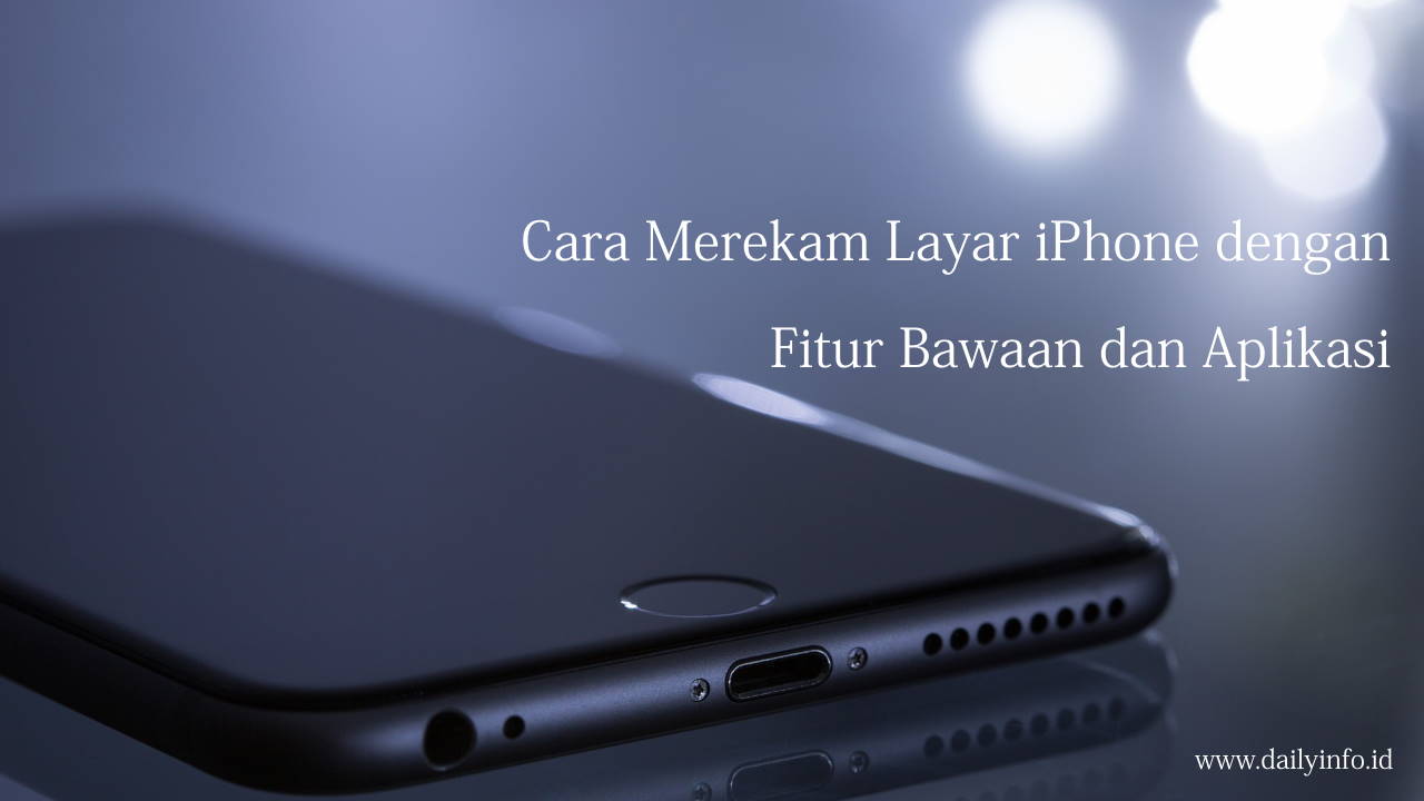Cara Merekam Layar iPhone dengan Fitur Bawaan dan Aplikasi Cara Merekam Layar iPhone dengan Fitur Bawaan dan Aplikasi
