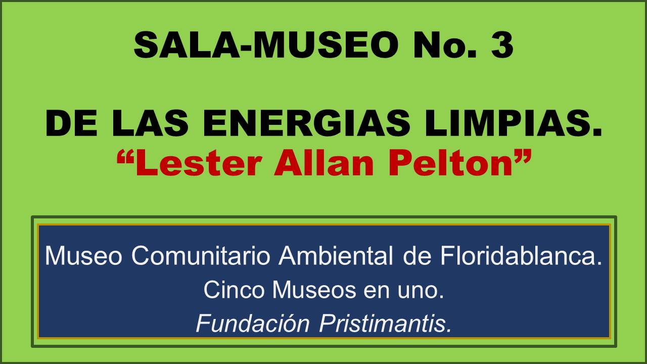 MUSEO DE LAS ENERGÍAS LIMPIAS "LESTER ALLAN PELTON"