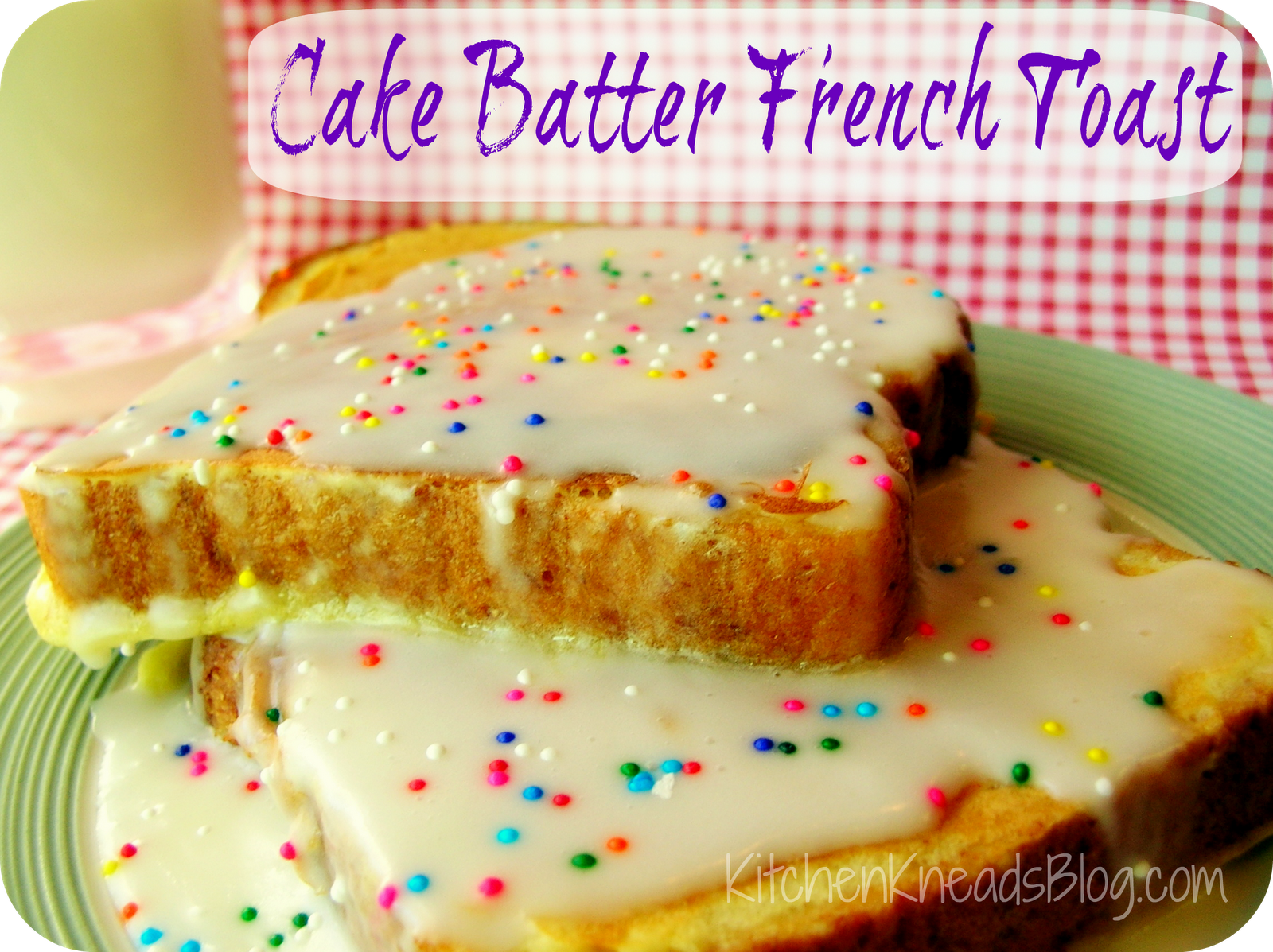Yummy Cake Batter French Toast Kitchen Kneads