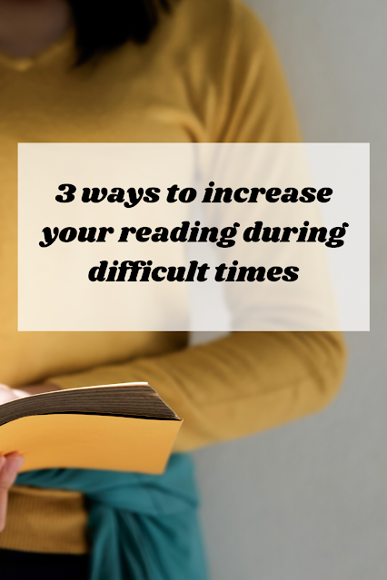 3 ways to increase your reading during difficult times