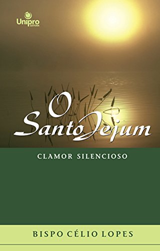 O Santo Jejum: Clamor Silencioso - Célio Lopes O Santo Jejum: Clamor Silencioso - Célio Lopes