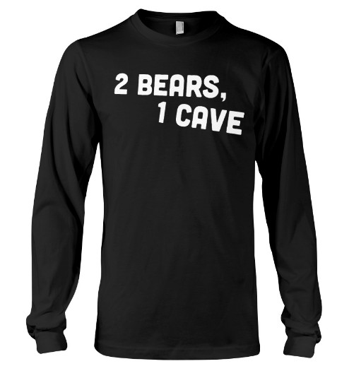 2 bears 1 cave merch T Shirts Hoodie sweatshirt Sweater. GET IT HERE