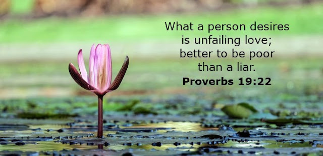     What a person desires is unfailing love; better to be poor than a liar. 