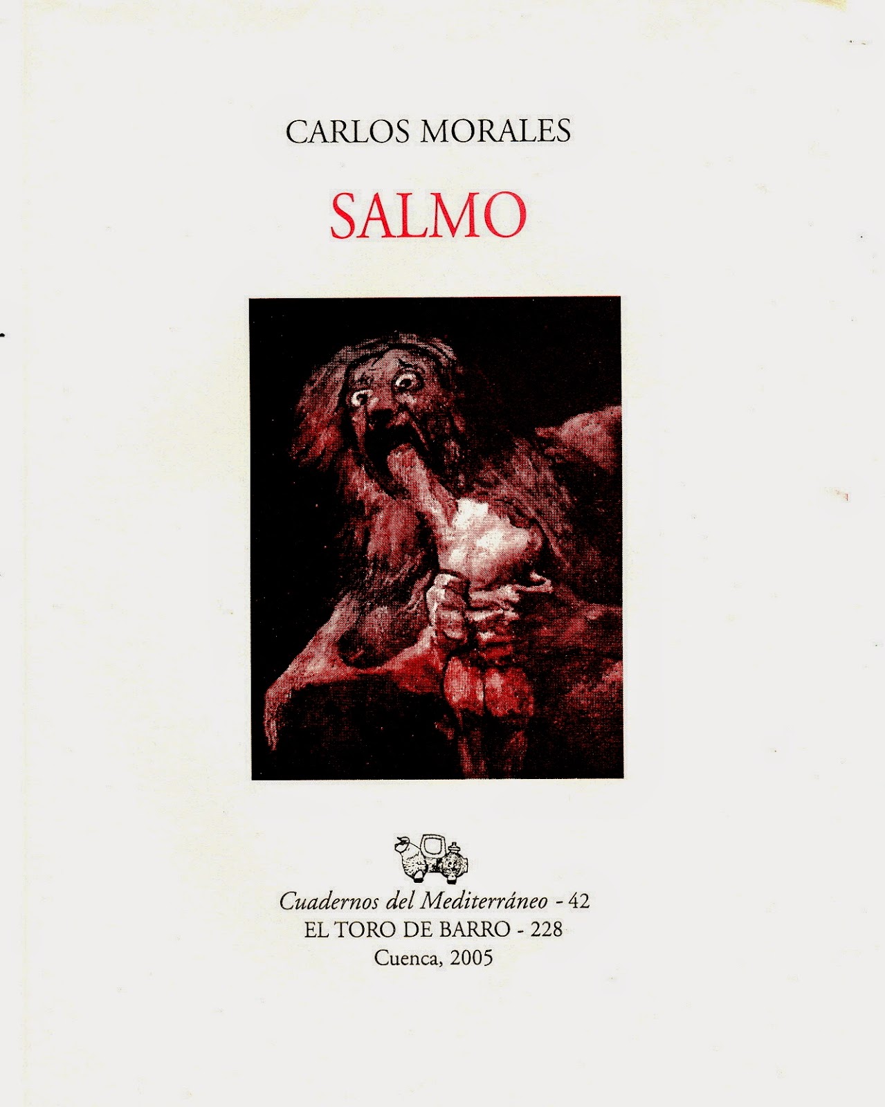 Carlos Morales, "Salmo”, Col. «Cuadernos del Mediterráneo», Ed. El Toro de Barro, Tarancón de Cuenca, 2005.