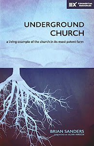 Underground Church: A Living Example of the Church in Its Most Potent Form (Exponential Series)