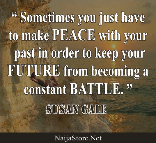 Susan Gale - Sometimes you just have to make PEACE with your past in order to keep your FUTURE from becoming a constant BATTLE - Quotes