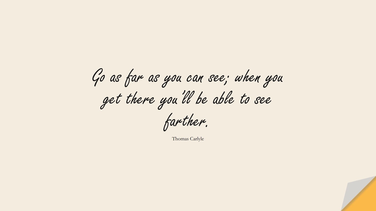 Go as far as you can see; when you get there you’ll be able to see farther. (Thomas Carlyle);  #PerseveranceQuotes