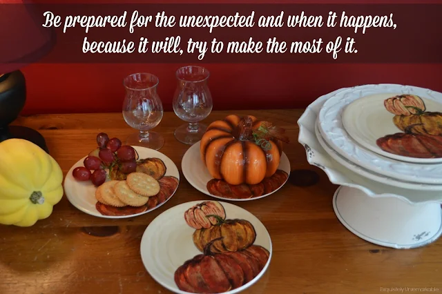 Be prepared for the unexpected and when it happens, because it will, try to make the most of it