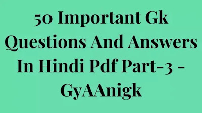 50 Important Gk Questions And Answers In Hindi Pdf Download Part-3 - GyAAnigk