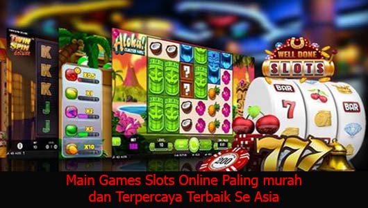 Main Games Slots Online Paling murah dan Terpercaya Terbaik Se Asia