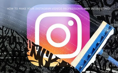 How to make your Instagram Videos professional and interesting?
