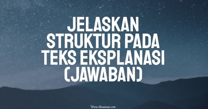 Jawaban Jelaskan Struktur Pada Teks Eksplanasi Ilmusiana