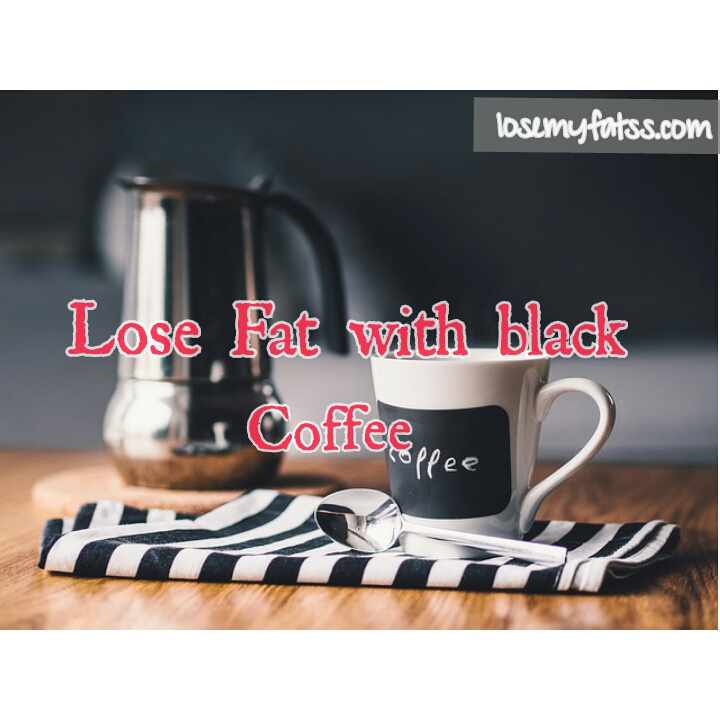 Black Coffee for weight loss Lose my fats