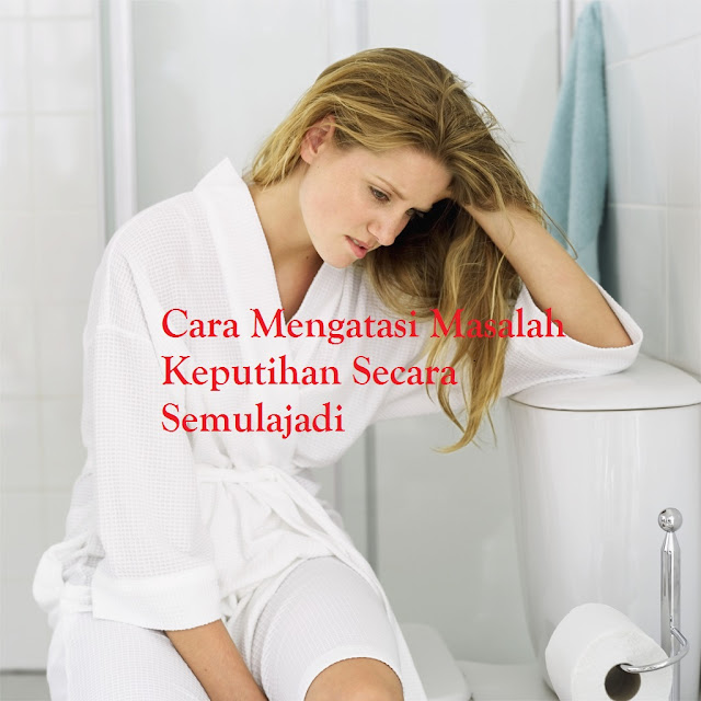 Cara Mengatasi Masalah Keputihan Secara Semulajadi Cara Mengatasi Masalah Keputihan Secara Semulajadi