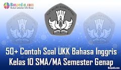 Lengkap - 50+ Contoh Soal UKK Bahasa Inggris Kelas 10 SMA/MA Semester Genap Lengkap - 50+ Contoh Soal UKK Bahasa Inggris Kelas 10 SMA/MA Semester Genap