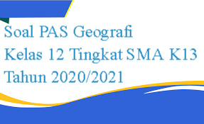 Soal PAS Geografi Kelas 12 Tingkat SMA K13 Tahun 20202021