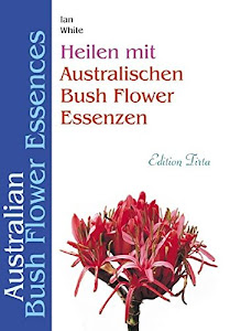 Edition Tirta: Heilen mit australischen Bush Flower Essenzen: Australian Bush Flower Essences