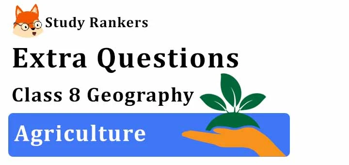 Agriculture Extra Questions Chapter 4 Class 8 Geography