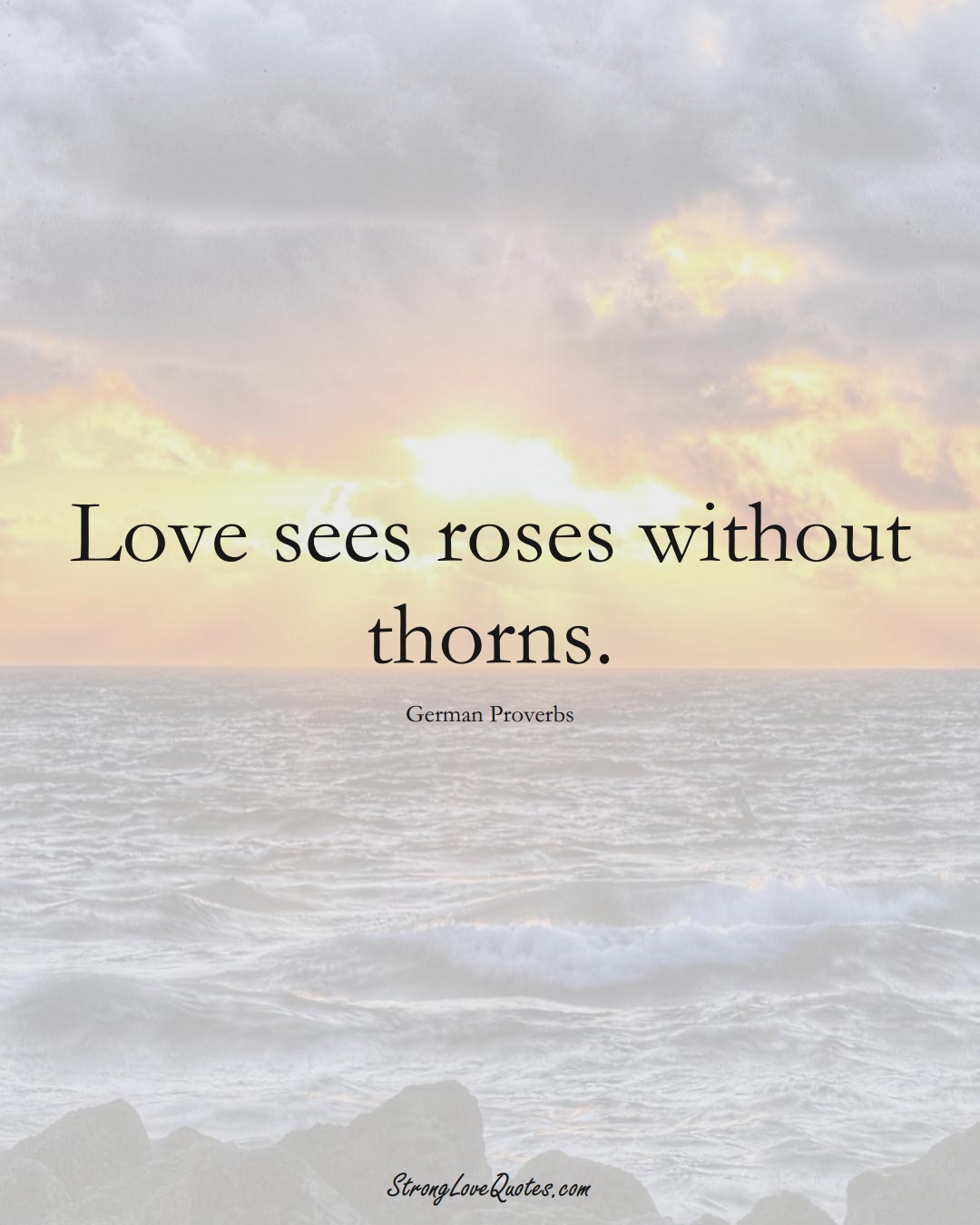 Love sees roses without thorns. (German Sayings);  #EuropeanSayings