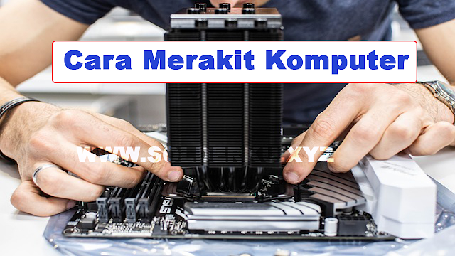 Cara Merakit Komputer Sendiri Dengan Mudah