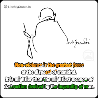 Non-violence is the greatest force at the disposal of mankind. It is mightier than the mightiest weapon of destruction devised by the ingenuity of man.