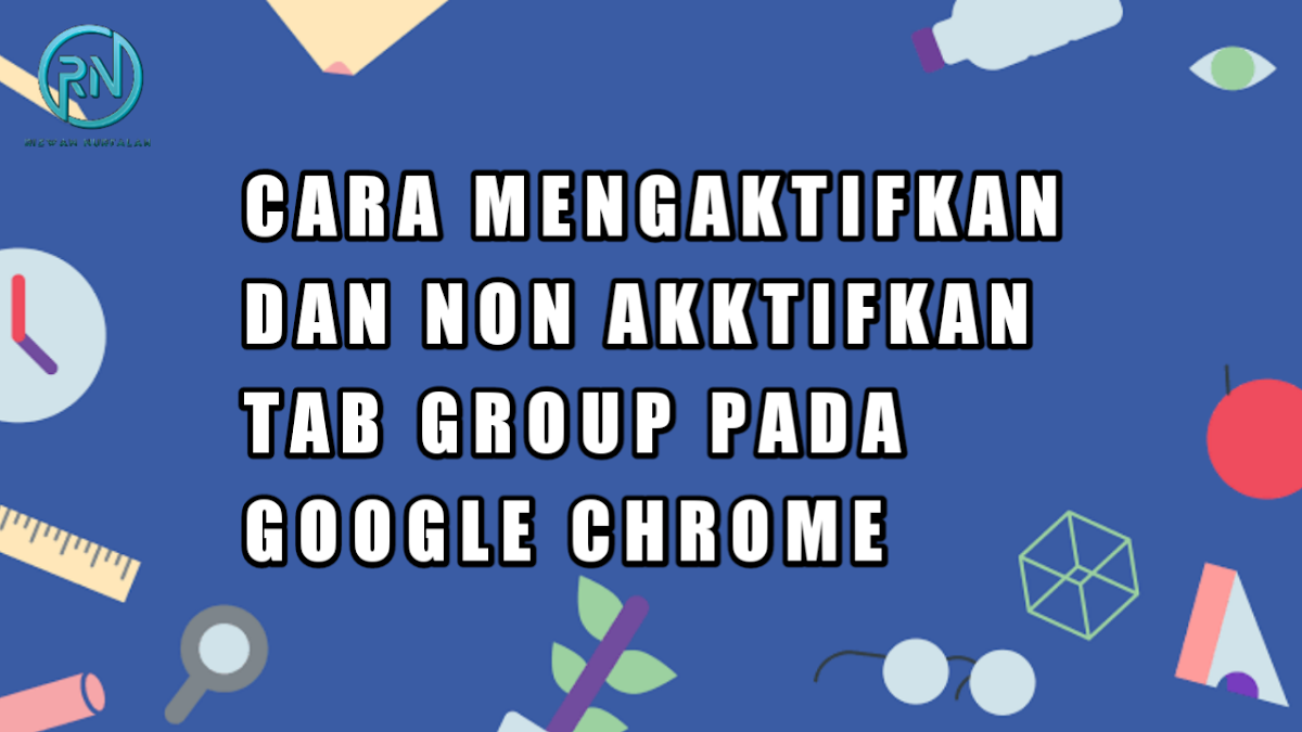 Cara Mengaktifkan Tab Group Pada Google Chrome