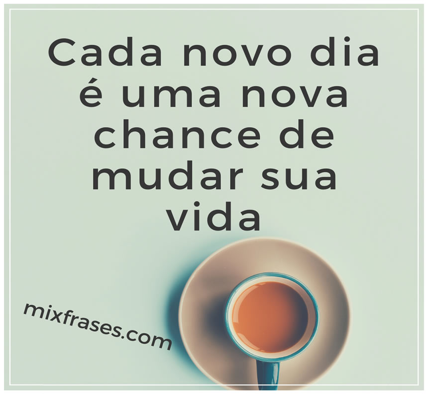 Frases motivacionais tornam seu dia muito melhor