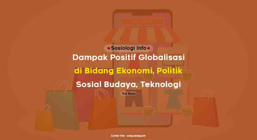 Dampak Positif Globalisasi di Bidang Ekonomi, Politik, Sosial Budaya, Teknologi