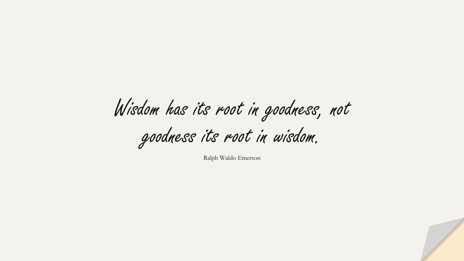 Wisdom has its root in goodness, not goodness its root in wisdom. (Ralph Waldo Emerson);  #WordsofWisdom