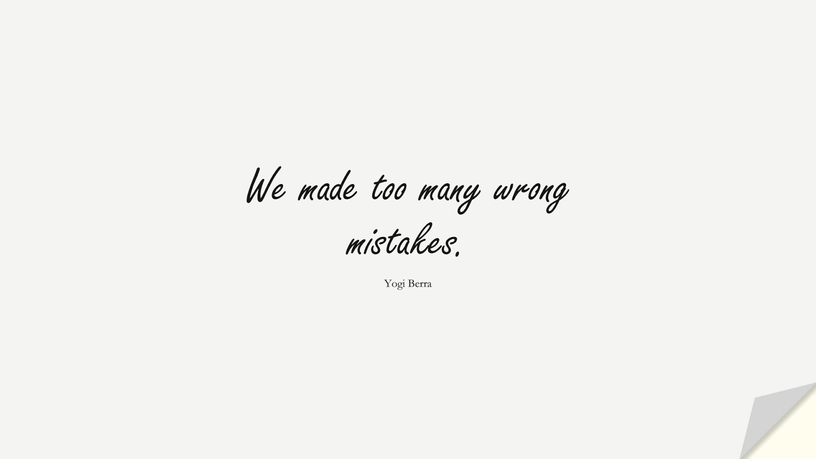 We made too many wrong mistakes. (Yogi Berra);  #MotivationalQuotes