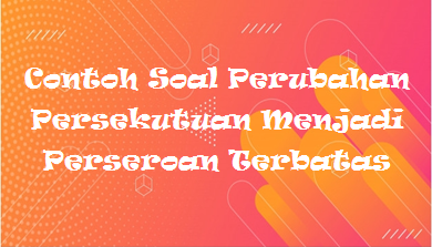 Contoh Soal Perubahan Persekutuan Menjadi Perseroan Terbatas Mas Raffi