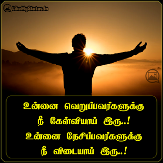 உன்னை வெறுப்பவர்களுக்கு நீ கேள்வியாய் இரு..! உன்னை நேசிப்பவர்களுக்கு நீ விடையாய் இரு..!