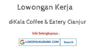 Lowongan Kerja diKala Coffee & Eatery Cianjur 2021 Lowongan Kerja diKala Coffee & Eatery Cianjur 2021