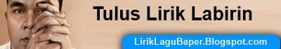 Tulus Lirik Labirin | Kumpulan Lirik Lagu Terbaru