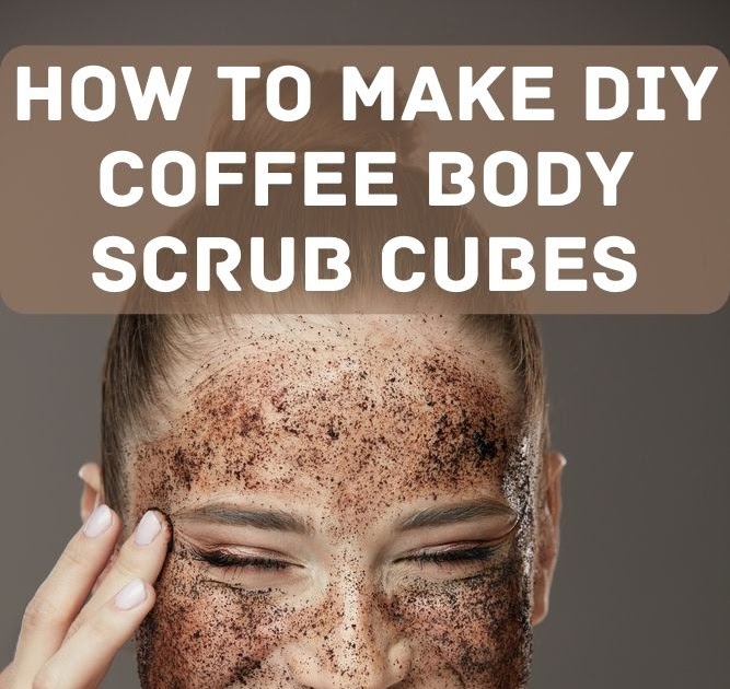 HOW TO MAKE DIY COFFEE BODY SCRUB CUBES
