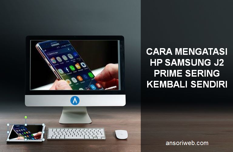 √ Cara Mengatasi Hp Samsung J2 Prime Sering Kembali Sendiri - Ansori Web