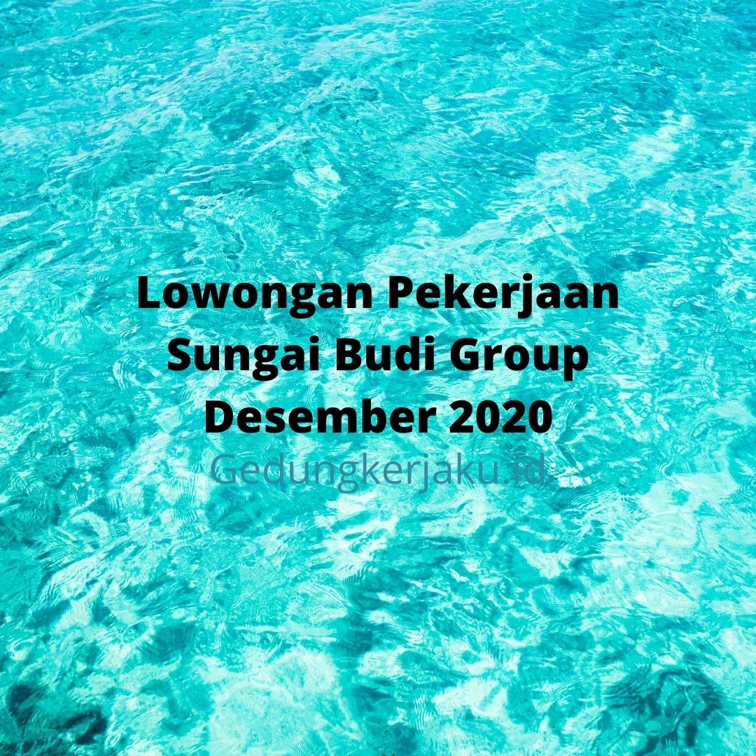 Lowongan Pekerjaan Sungai Budi Group Desember 2020