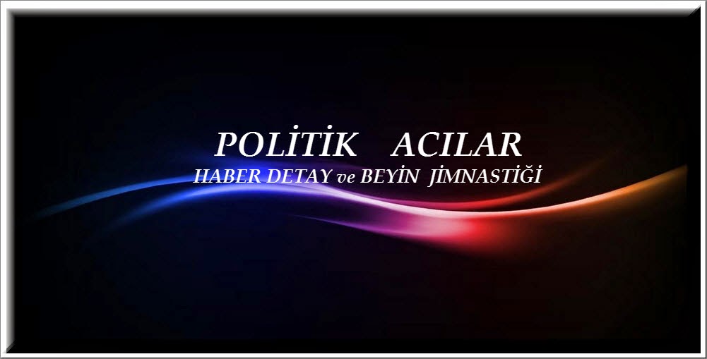  '' POLİTİK _ ACILAR '' 