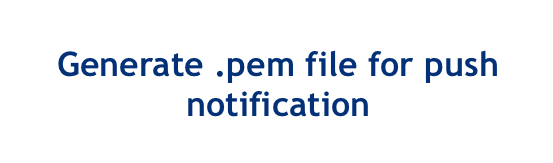 Generate .pem file for push notification - tutorial Generate .pem file for push notification - tutorial