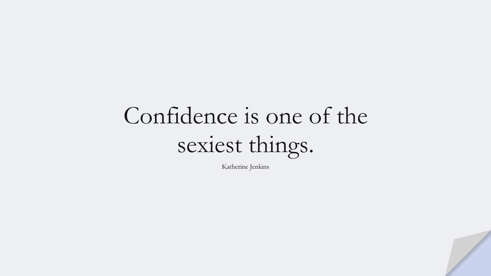 Confidence is one of the sexiest things. (Katherine Jenkins);  #ShortQuotes