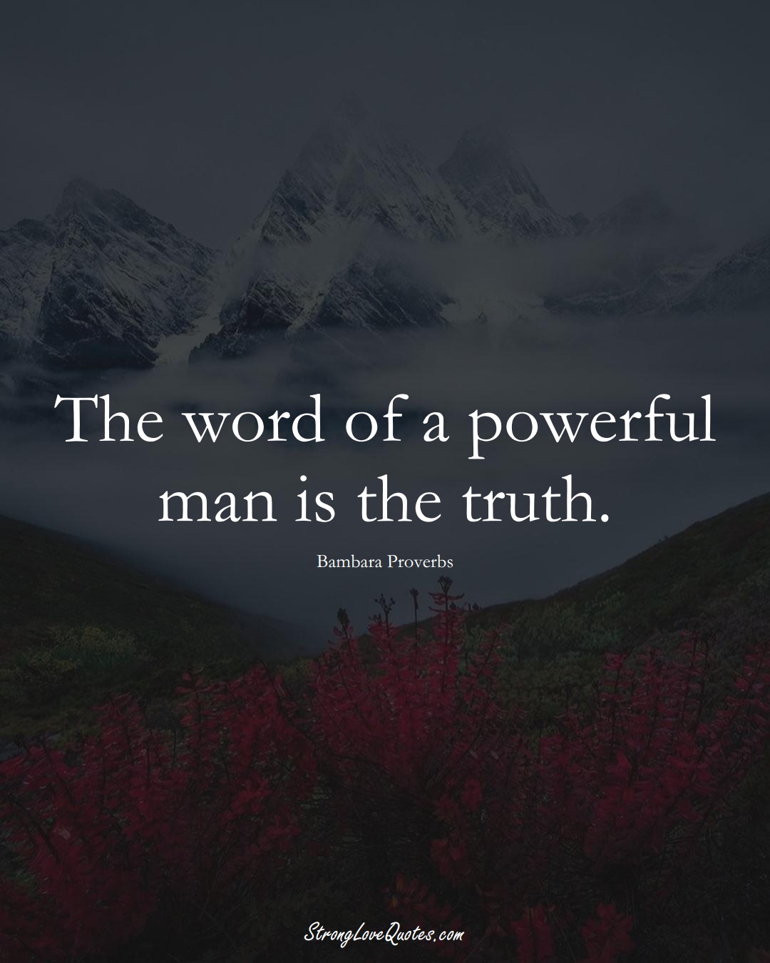The word of a powerful man is the truth. (Bambara Sayings);  #aVarietyofCulturesSayings