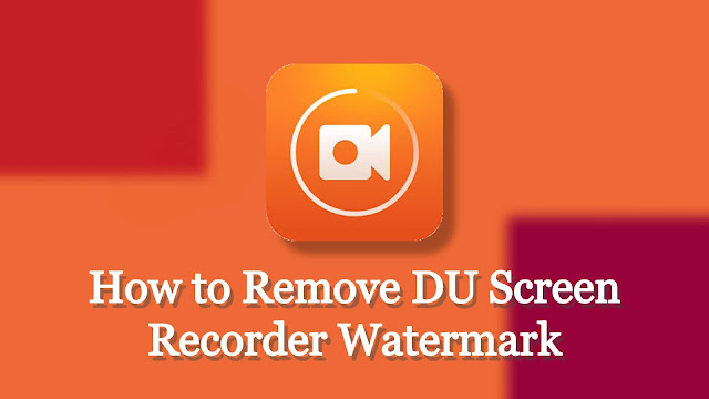 How to Remove DU Screen Recorder Watermark How to Remove DU Screen Recorder Watermark