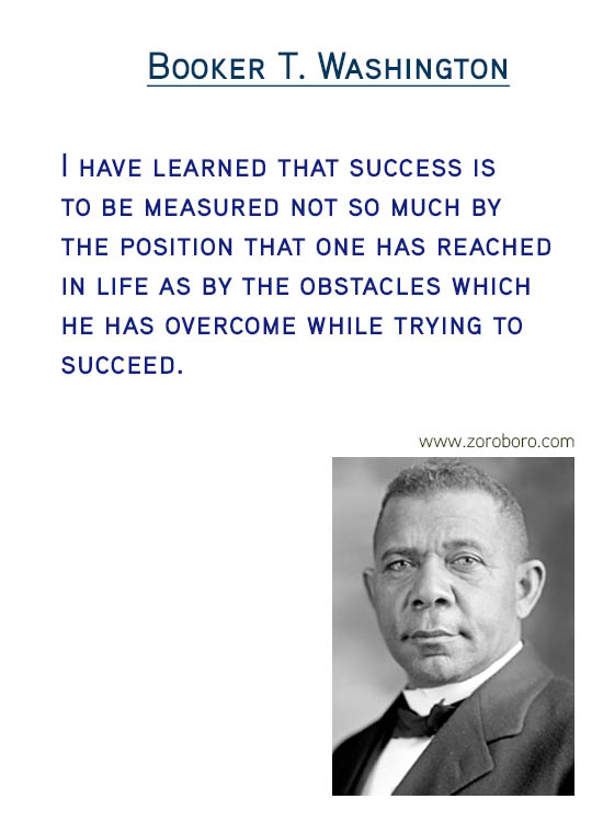 Booker T. Washington Quotes. Booker T. Washington Compassion Quotes, Booker T. Washington Race Quotes, Booker T. Washington Rights Quotes, Booker T. Washington Happiness Quotes, Booker T. Washington Ignorance Quotes, Booker T. Washington Great-people Quotes, & Booker T. Washington Leaders Quotes. Booker T. Washington Inspirational Thoughts / Success Quotes