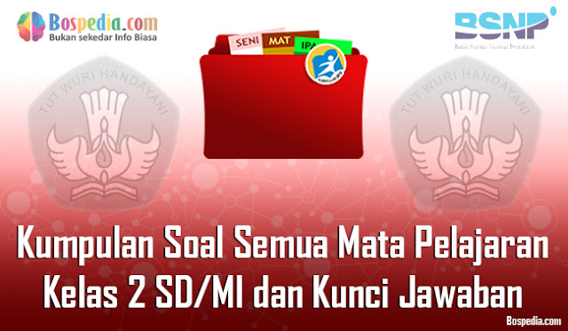 Kumpulan Soal Semua Mata Pelajaran Kelas 2 SD/MI dan Kunci Jawaban