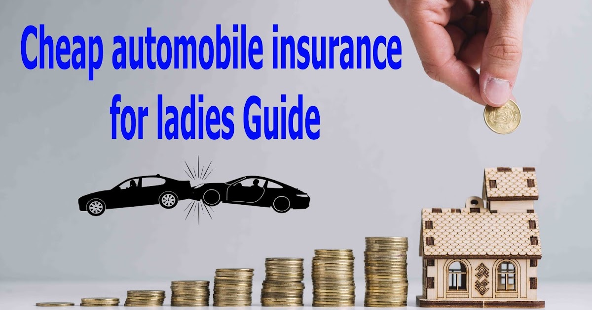 Cheap Automobile Insurance For Ladies Guide The Way To Get The Foremost Affordable Auto Insurance Possible Insurance