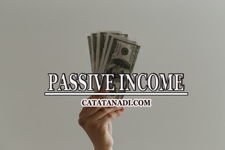 Cara Mendapatkan Passive Income Catatan Adi