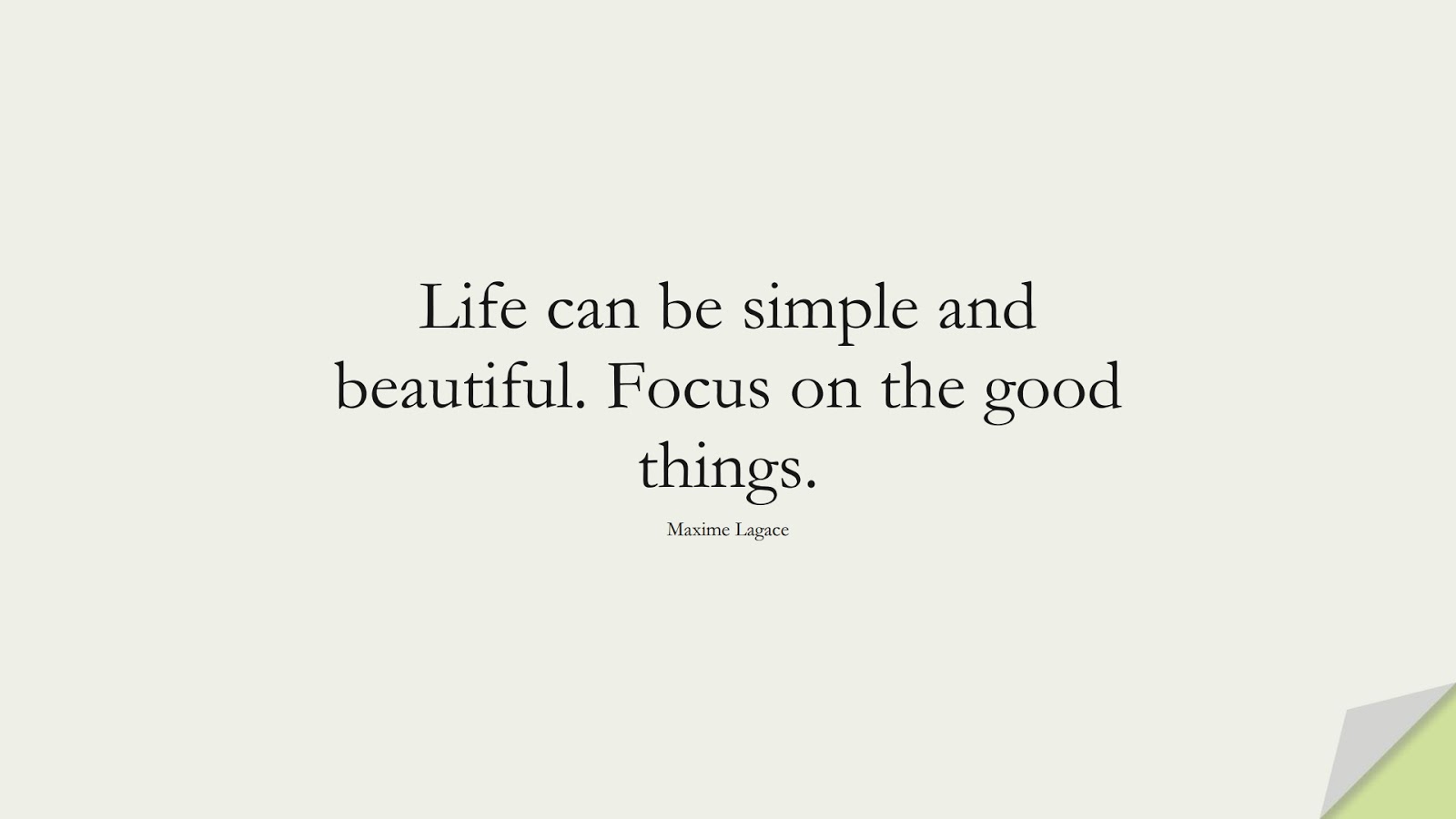 Life can be simple and beautiful. Focus on the good things. (Maxime Lagace);  #LifeQuotes