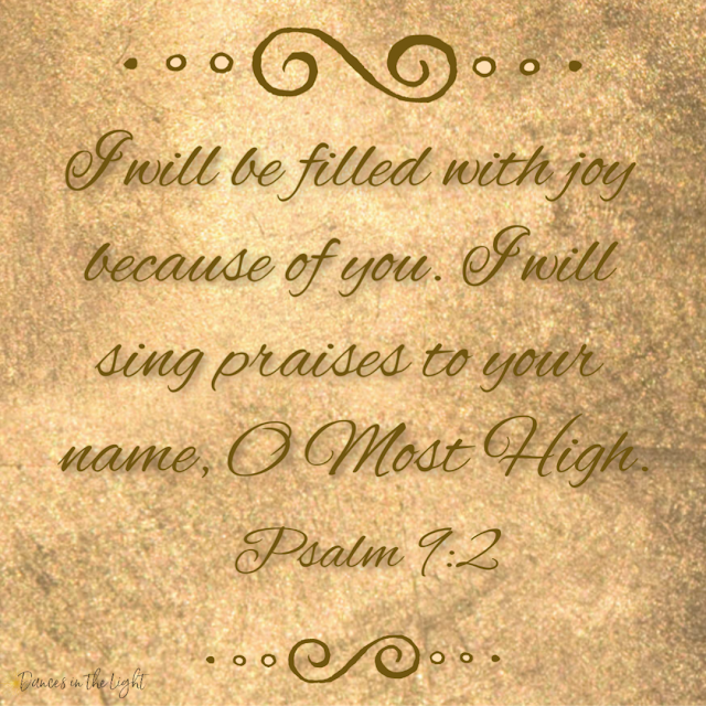 I will be filled with joy because of you. I will sing praises to your name, O Most High.